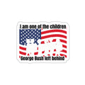 I am one of the children George Bush left behind sticker