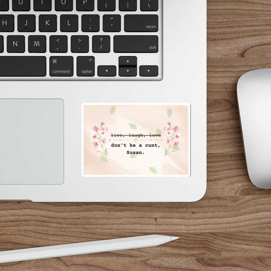 Don't be a c*nt, Susan - Sticker for Laptop, Journal, Etc.