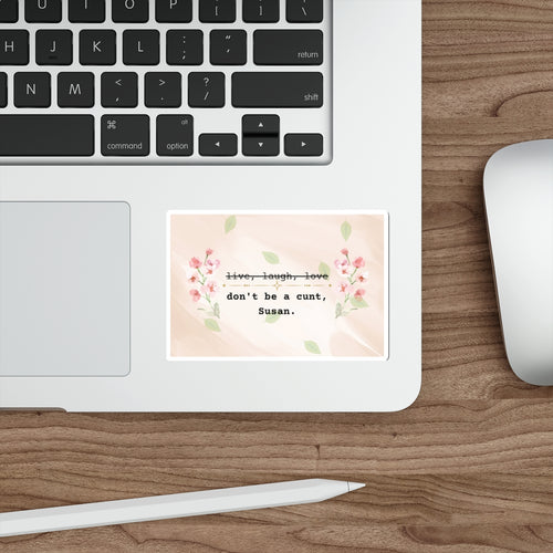 Don't be a c*nt, Susan - Sticker for Laptop, Journal, Etc.