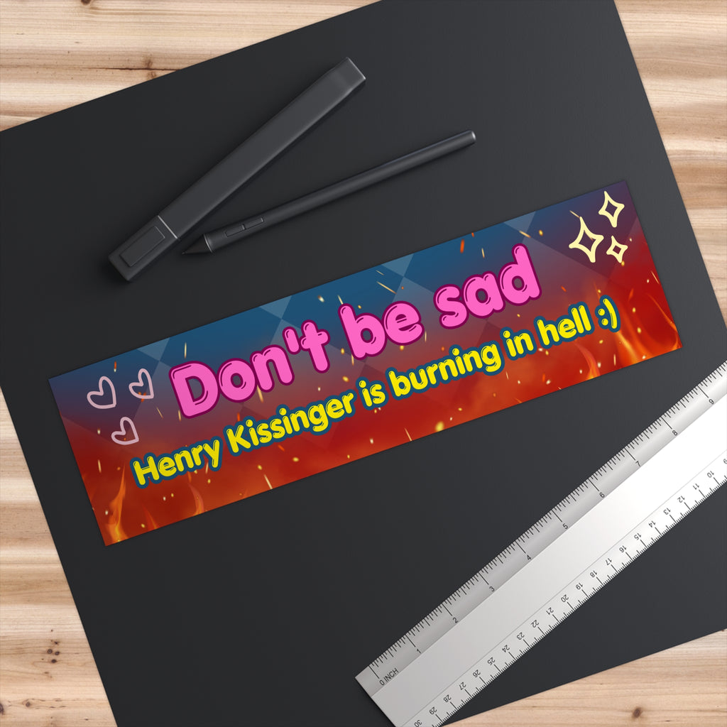 Henry Kissinger is Dead :) - Bumper Sticker