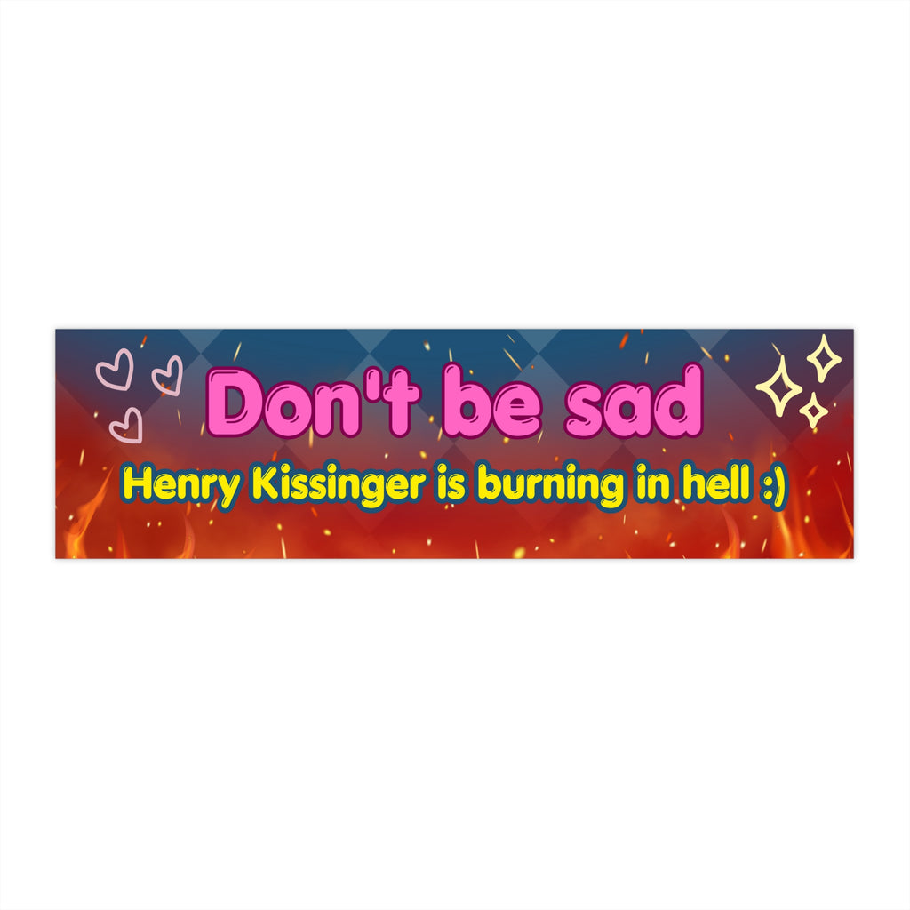 Henry Kissinger is Dead :) - Bumper Sticker
