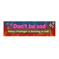 Henry Kissinger is Dead :) - Bumper Sticker
