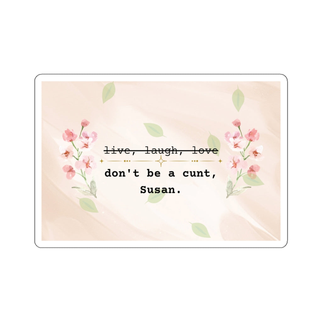 Don't be a c*nt, Susan - Sticker for Laptop, Journal, Etc.