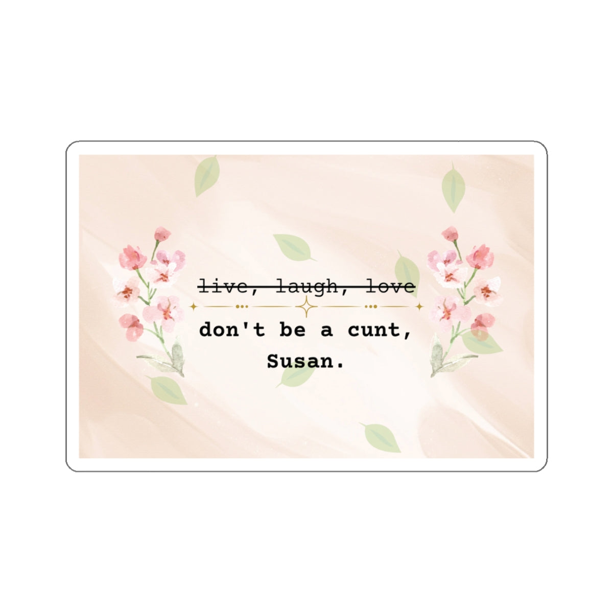Don't be a c*nt, Susan - Sticker for Laptop, Journal, Etc.