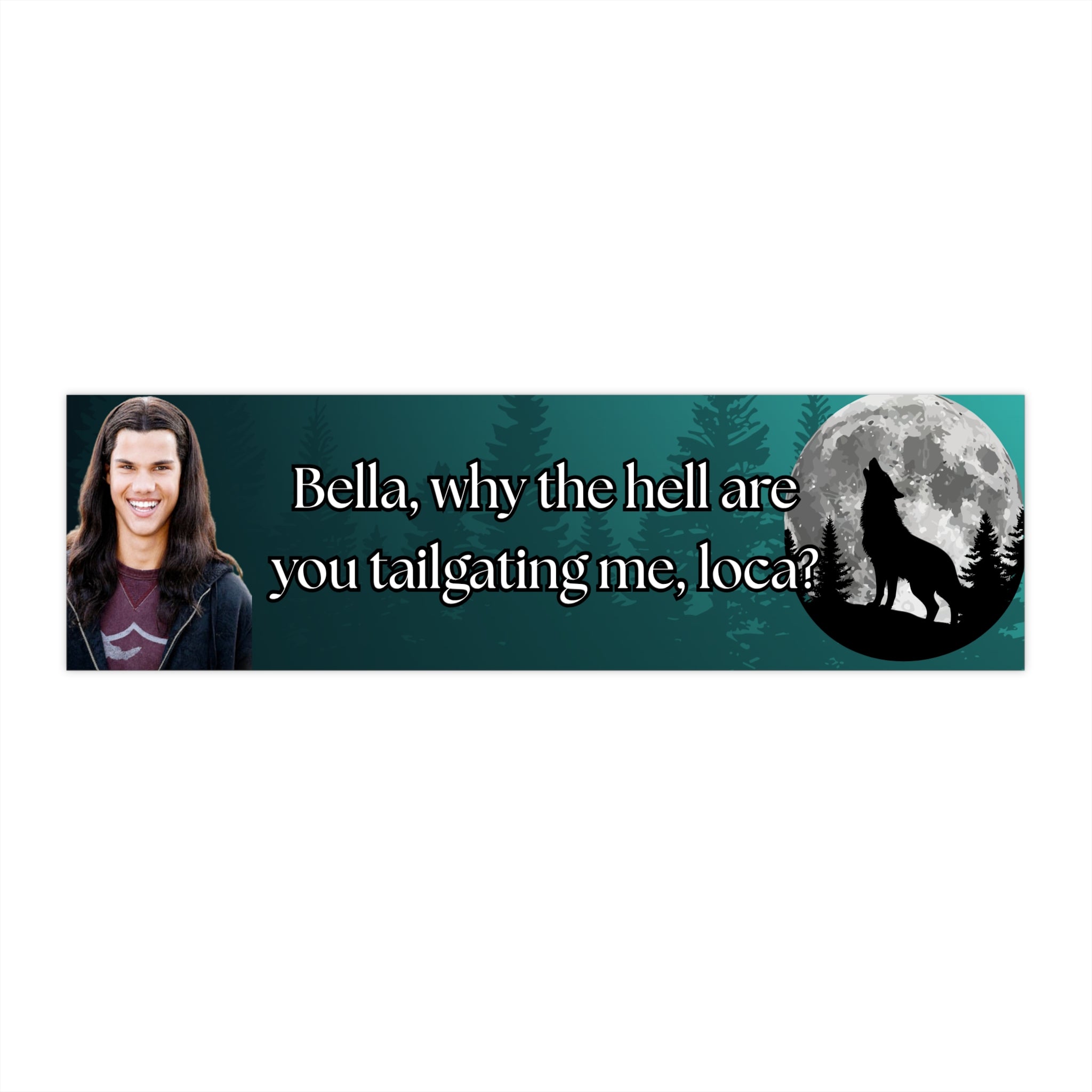 Why are you tailgating me, loca? Bumper sticker