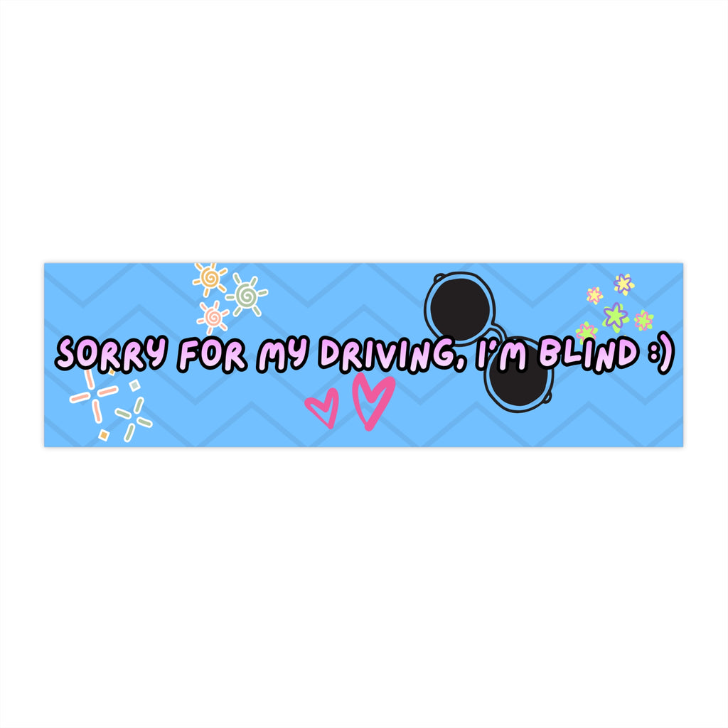 Sorry for my driving, I'm blind - Bumper Sticker
