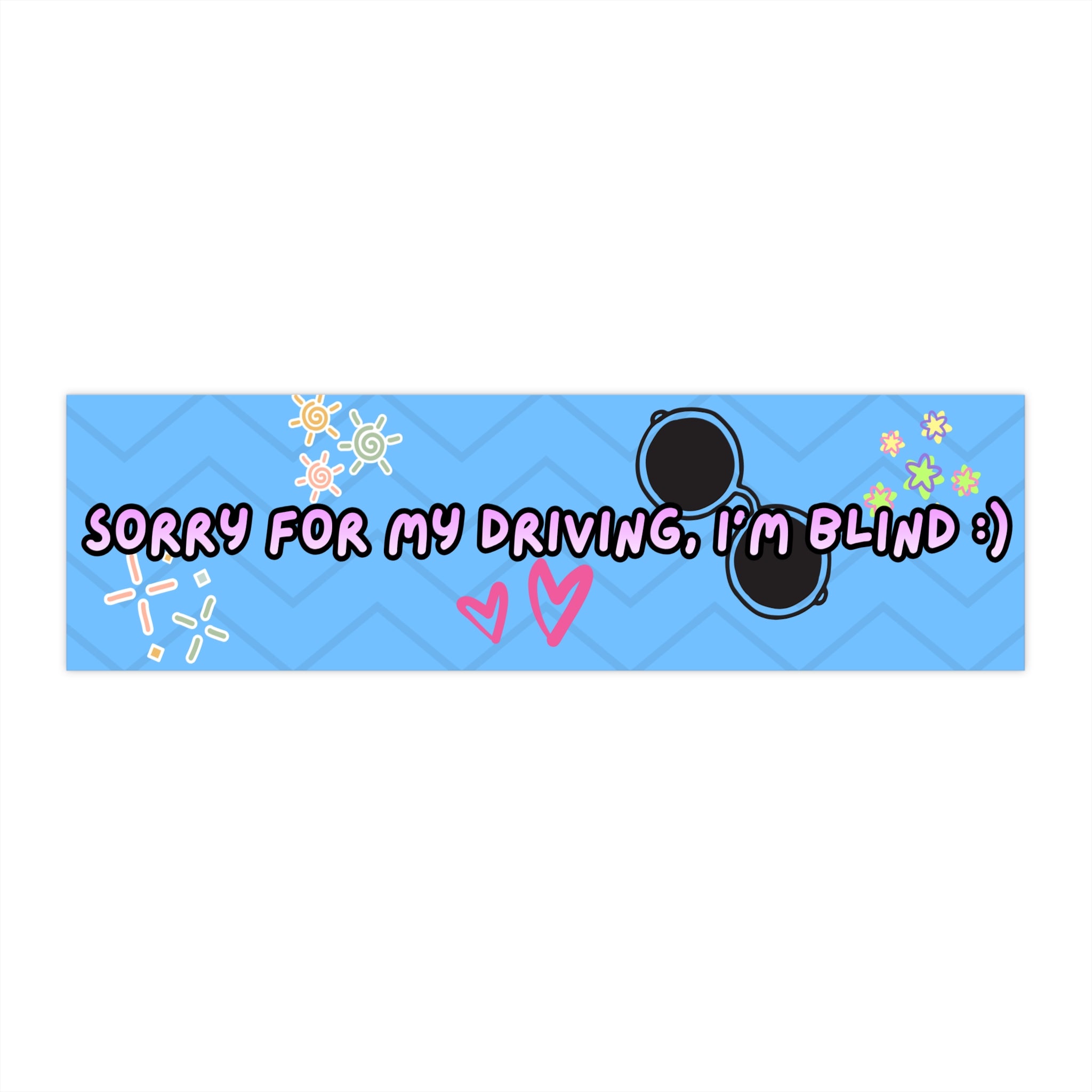 Sorry for my driving, I'm blind - Bumper Sticker