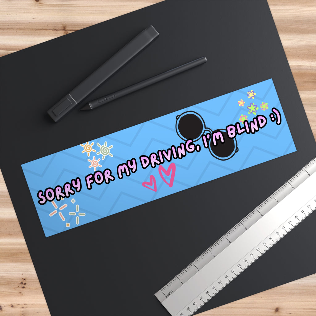 Sorry for my driving, I'm blind - Bumper Sticker